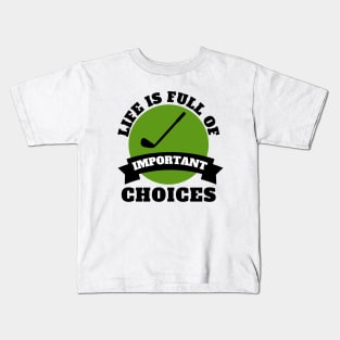 Life Is Full Of Important Choices Golf Kids T-Shirt